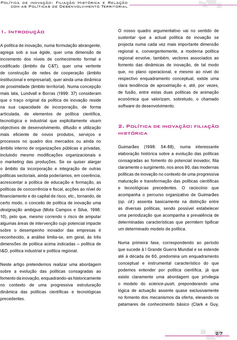 vertente de construção de redes de cooperação (âmbito institucional e empresarial), quer ainda uma dinâmica de proximidade (âmbito territorial).