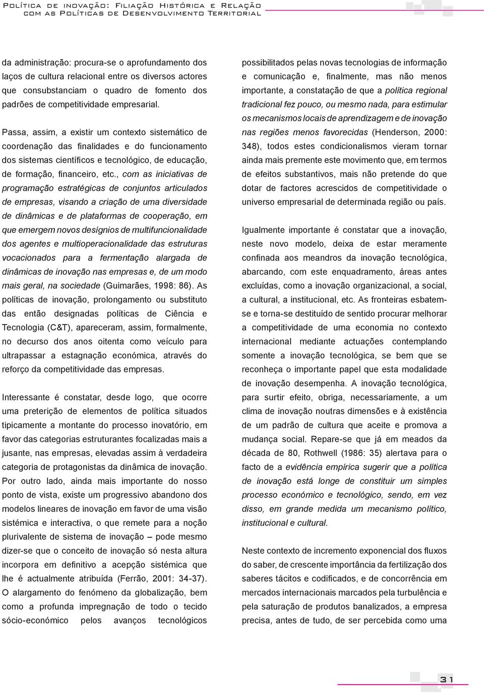 Passa, assim, a existir um contexto sistemático de coordenação das finalidades e do funcionamento dos sistemas científicos e tecnológico, de educação, de formação, financeiro, etc.