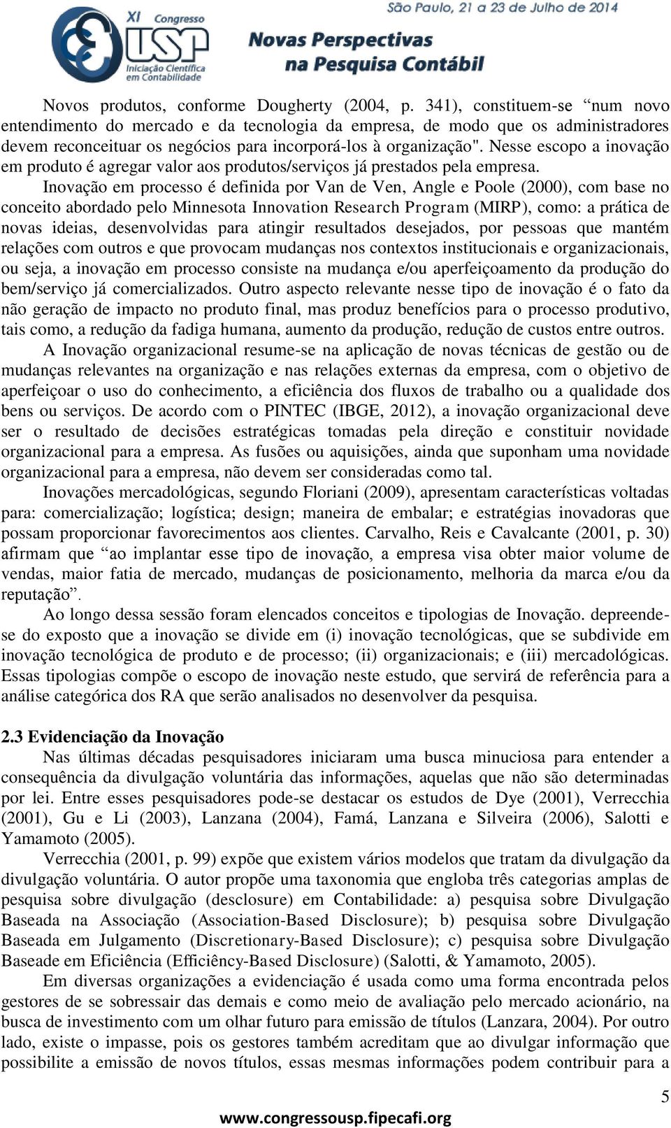 Nesse escopo a inovação em produto é agregar valor aos produtos/serviços já prestados pela empresa.