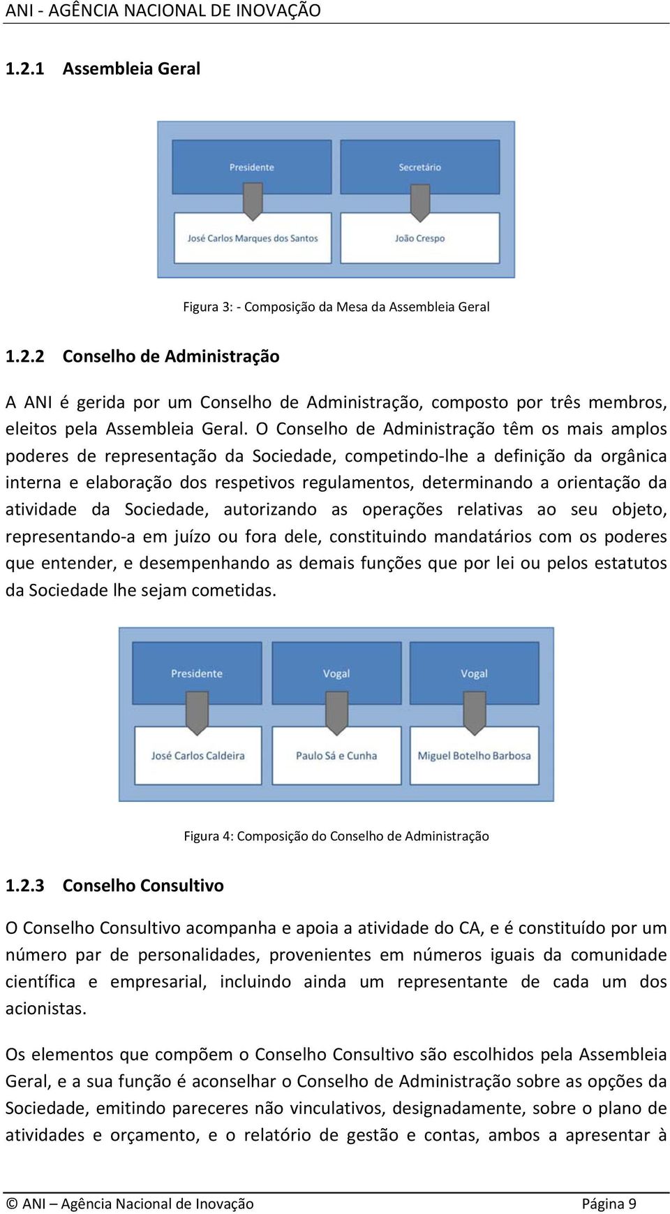 orientação da atividade da Sociedade, autorizando as operações relativas ao seu objeto, representando a em juízo ou fora dele, constituindo mandatários com os poderes que entender, e desempenhando as