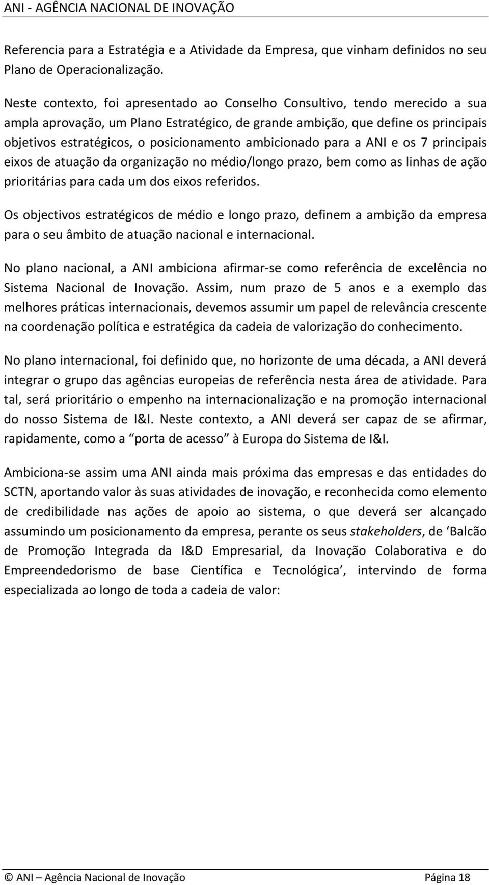 posicionamento ambicionado para a ANI e os 7 principais eixos de atuação da organização no médio/longo prazo, bem como as linhas de ação prioritárias para cada um dos eixos referidos.