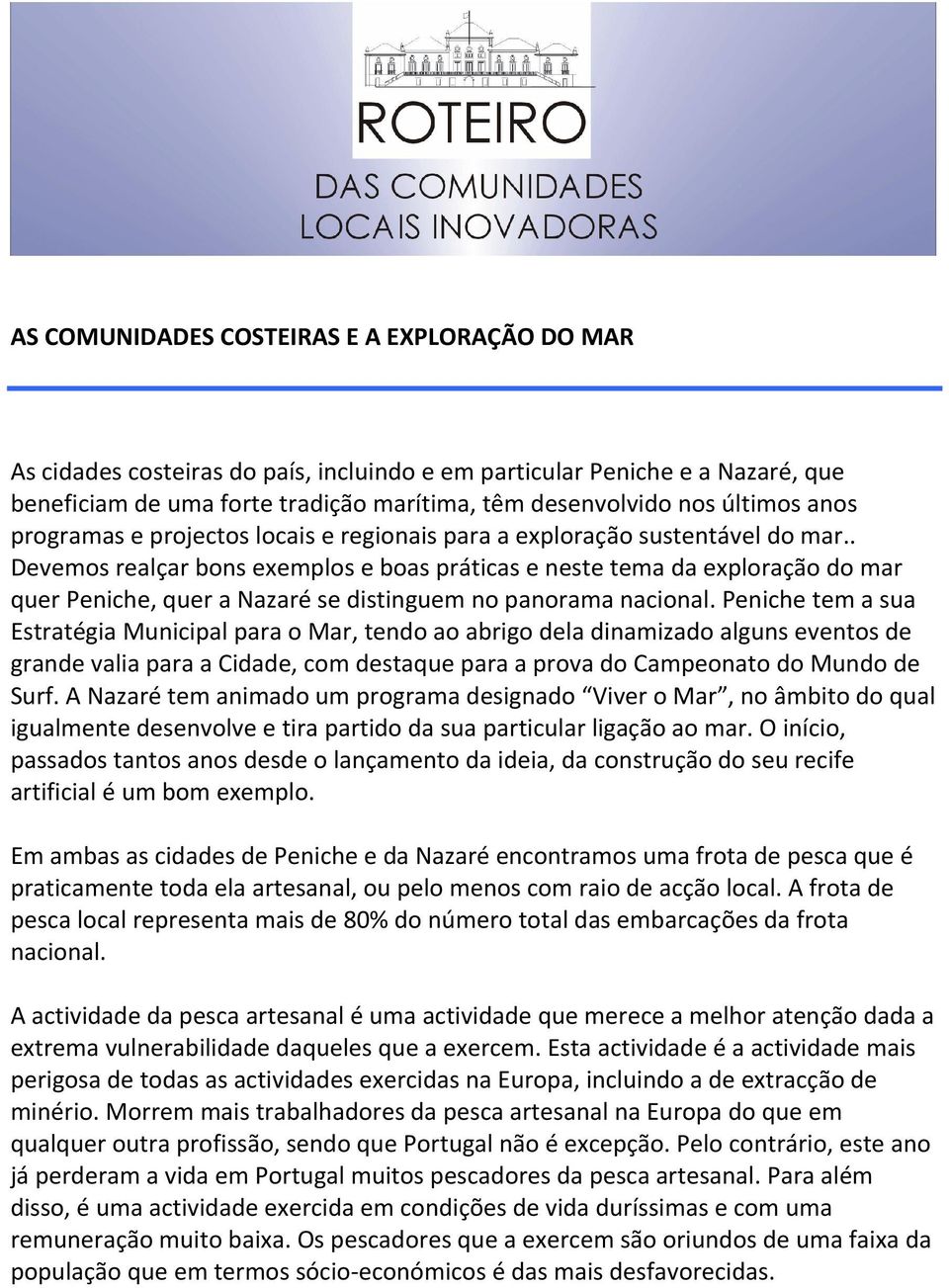 . Devemos realçar bons exemplos e boas práticas e neste tema da exploração do mar quer Peniche, quer a Nazaré se distinguem no panorama nacional.