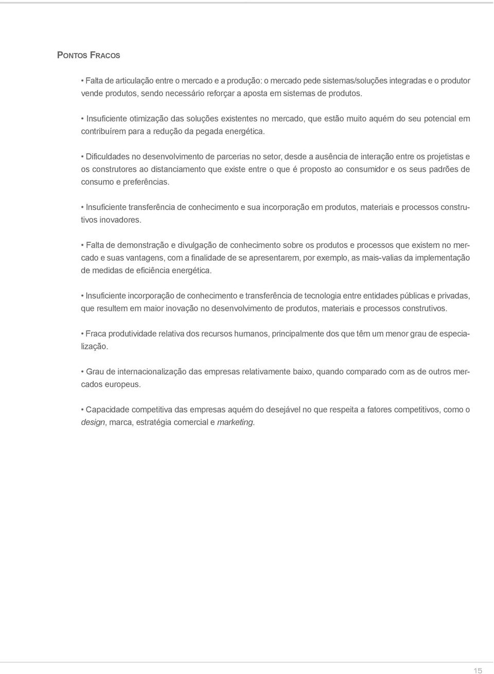 Dificuldades no desenvolvimento de parcerias no setor, desde a ausência de interação entre os projetistas e os construtores ao distanciamento que existe entre o que é proposto ao consumidor e os seus