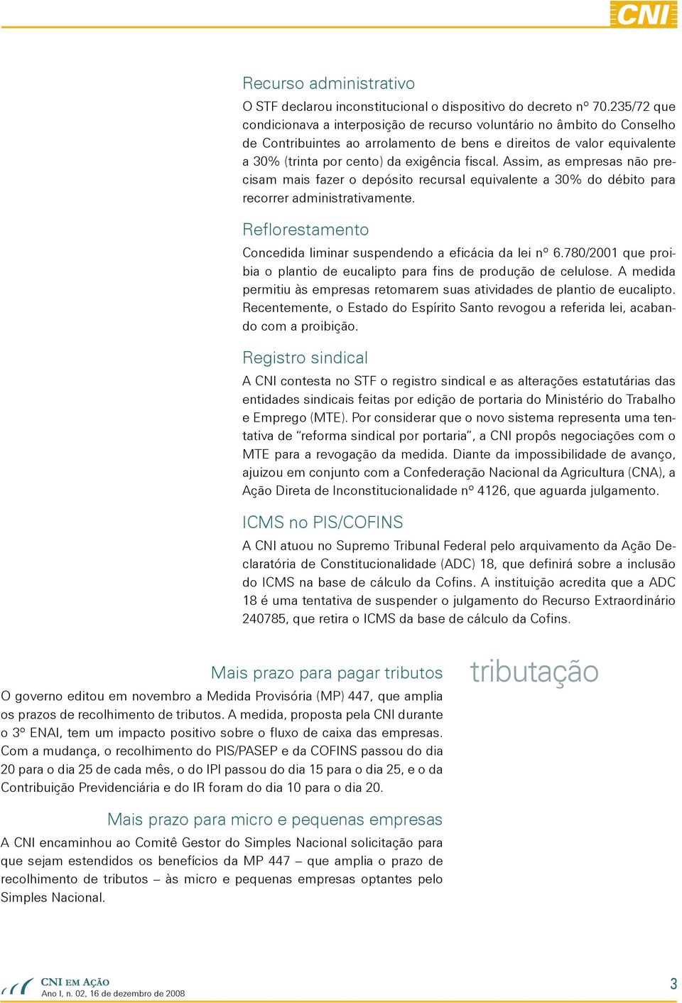 Assim, as empresas não precisam mais fazer o depósito recursal equivalente a 30% do débito para recorrer administrativamente. Reflorestamento Concedida liminar suspendendo a eficácia da lei nº 6.