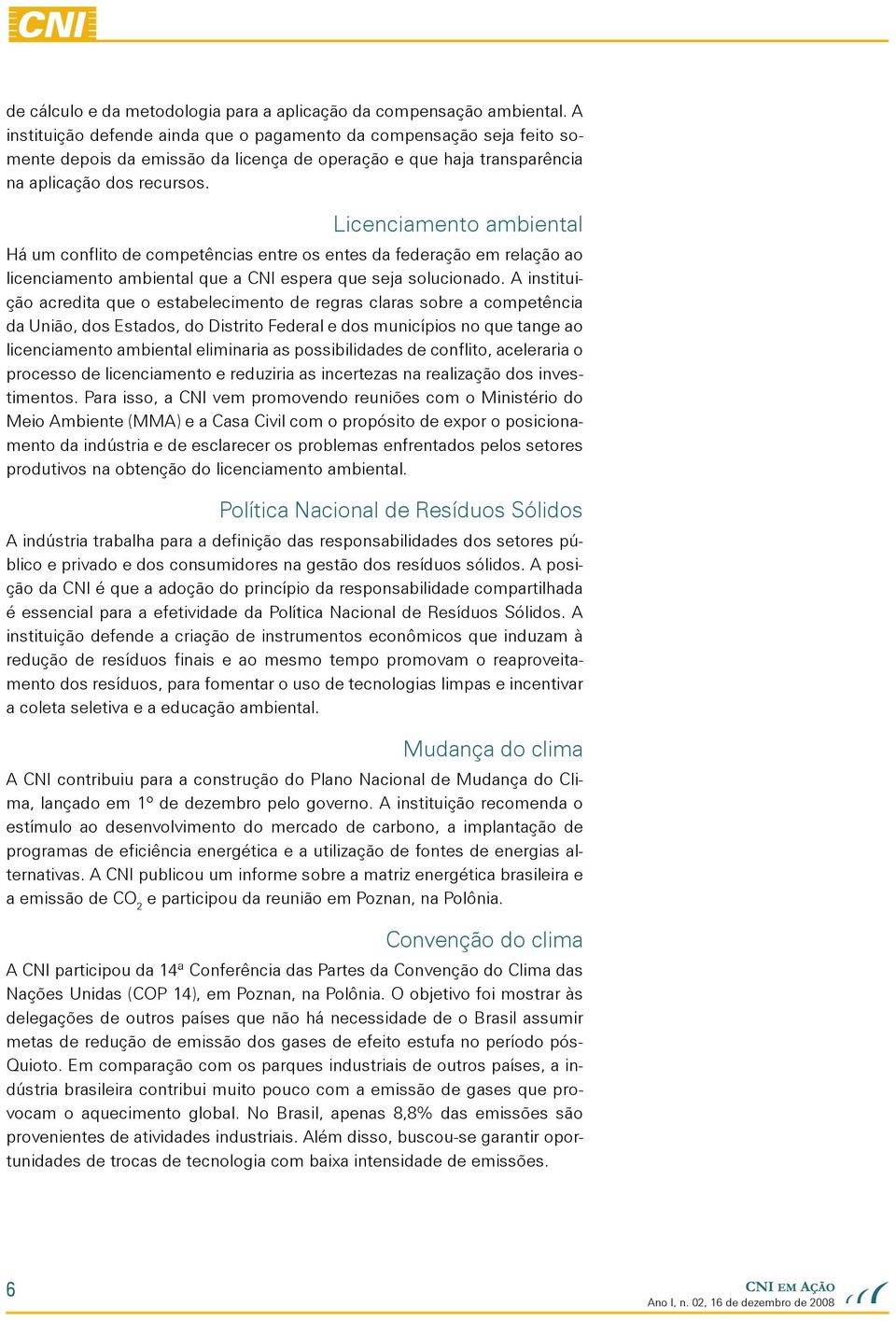 Licenciamento ambiental Há um conflito de competências entre os entes da federação em relação ao licenciamento ambiental que a CNI espera que seja solucionado.