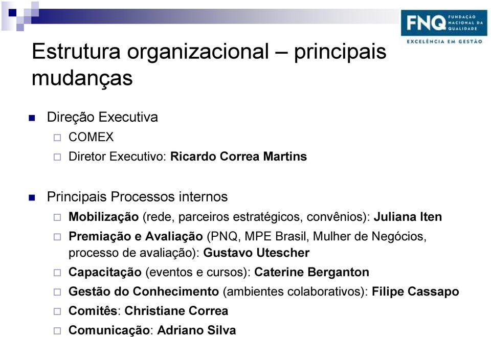 (PNQ, MPE Brasil, Mulher de Negócios, processo de avaliação): Gustavo Utescher Capacitação (eventos e cursos): Caterine