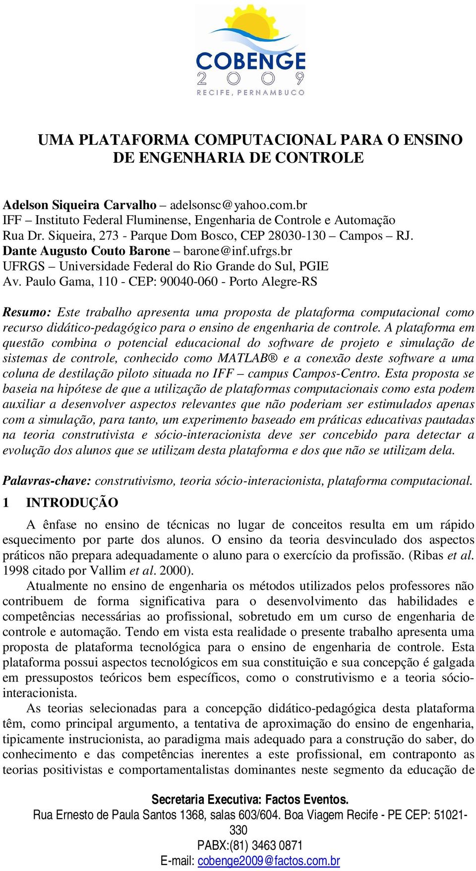 Paulo Gama, 110 - CEP: 90040-060 - Porto Alegre-RS Resumo: Este trabalho apresenta uma proposta de plataforma computacional como recurso didático-pedagógico para o ensino de engenharia de controle.