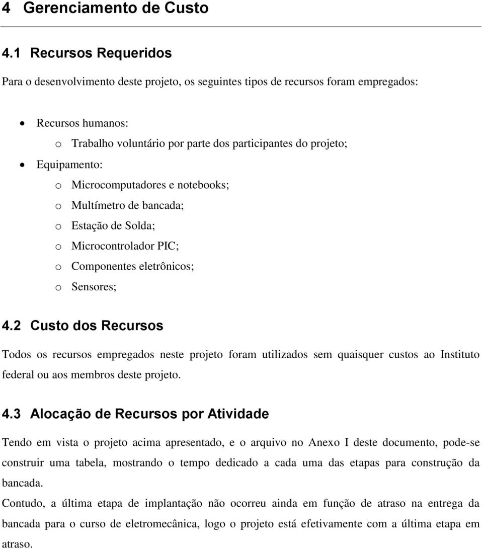 Equipamento: o Microcomputadores e notebooks; o Multímetro de bancada; o Estação de Solda; o Microcontrolador PIC; o Componentes eletrônicos; o Sensores; 4.