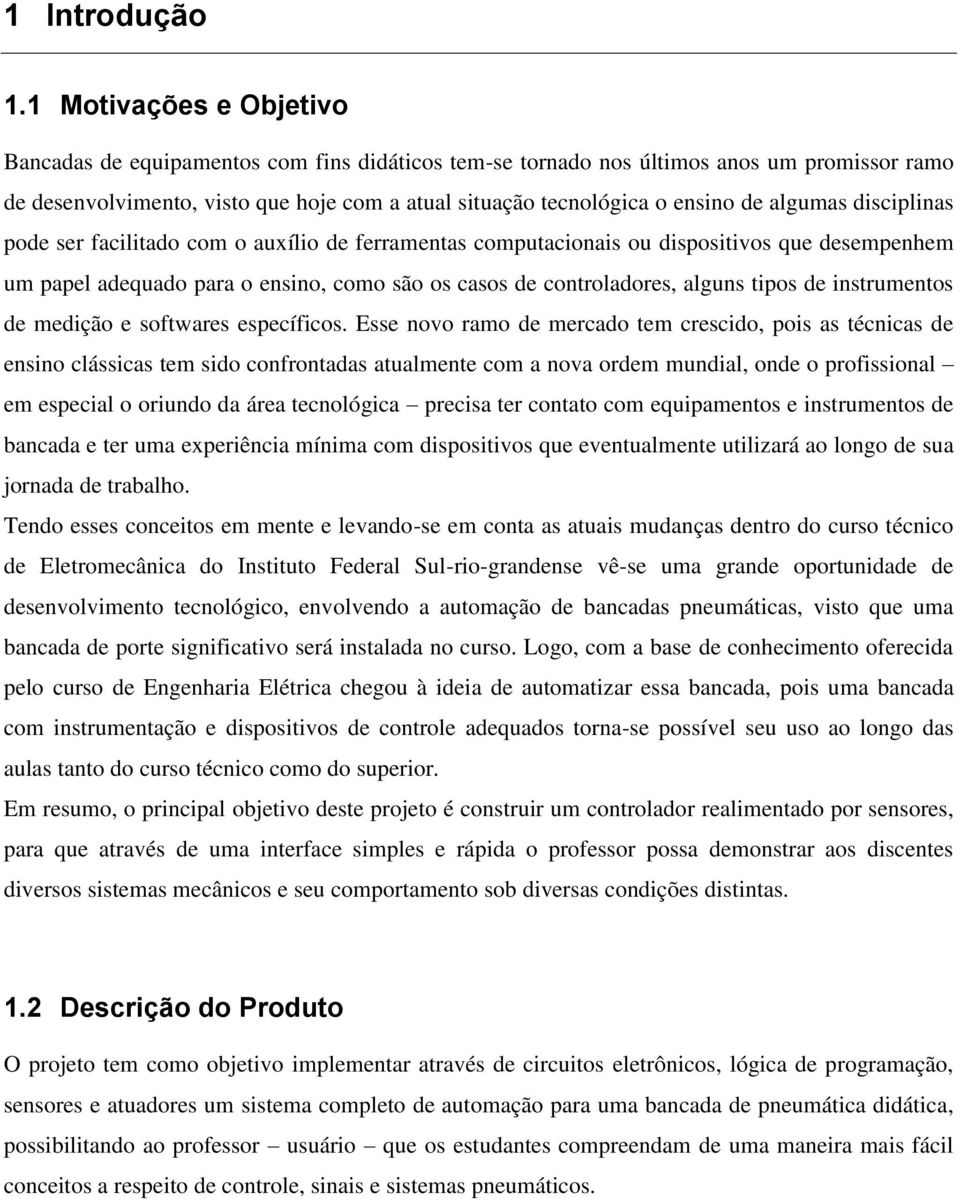 algumas disciplinas pode ser facilitado com o auxílio de ferramentas computacionais ou dispositivos que desempenhem um papel adequado para o ensino, como são os casos de controladores, alguns tipos