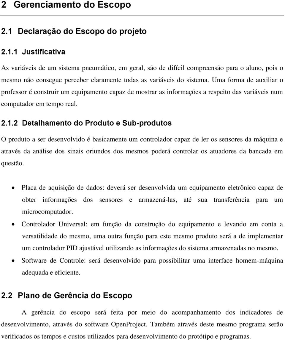 1 Justificativa As variáveis de um sistema pneumático, em geral, são de difícil compreensão para o aluno, pois o mesmo não consegue perceber claramente todas as variáveis do sistema.