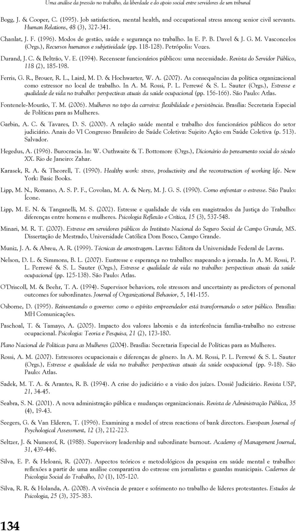 B. Davel & J. G. M. Vasconcelos (Orgs.), Recursos humanos e subjetividade (pp. 118-128). Petrópolis: Vozes. Durand, J. C. & Beltrão, V. E. (1994). Recensear funcionários públicos: uma necessidade.