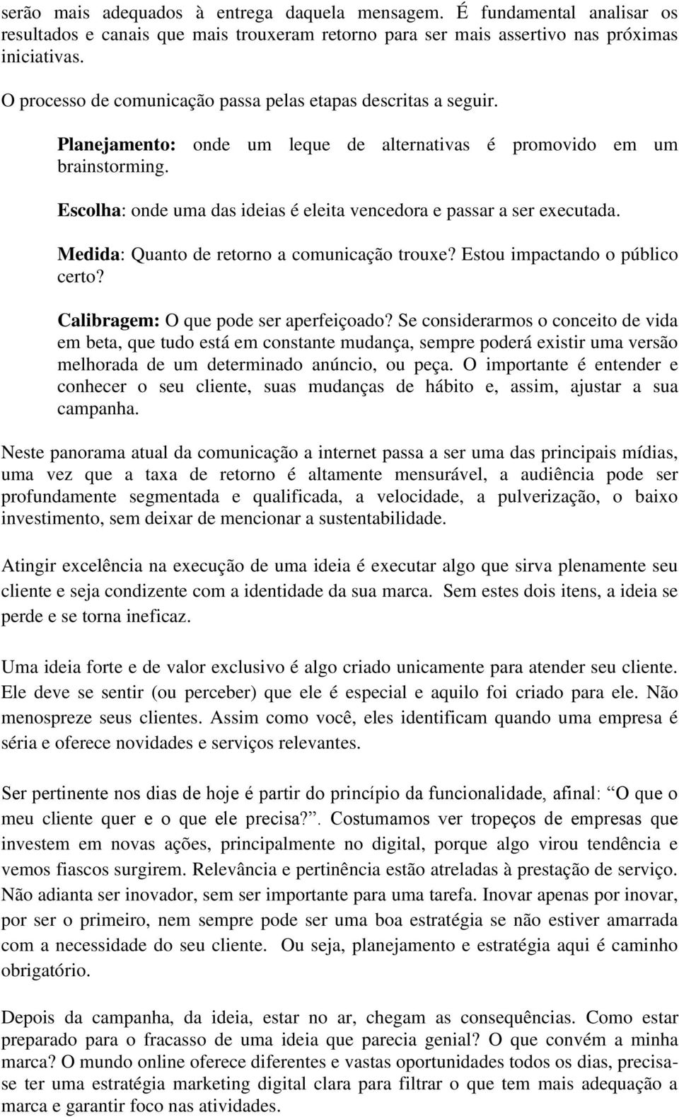 Escolha: onde uma das ideias é eleita vencedora e passar a ser executada. Medida: Quanto de retorno a comunicação trouxe? Estou impactando o público certo? Calibragem: O que pode ser aperfeiçoado?