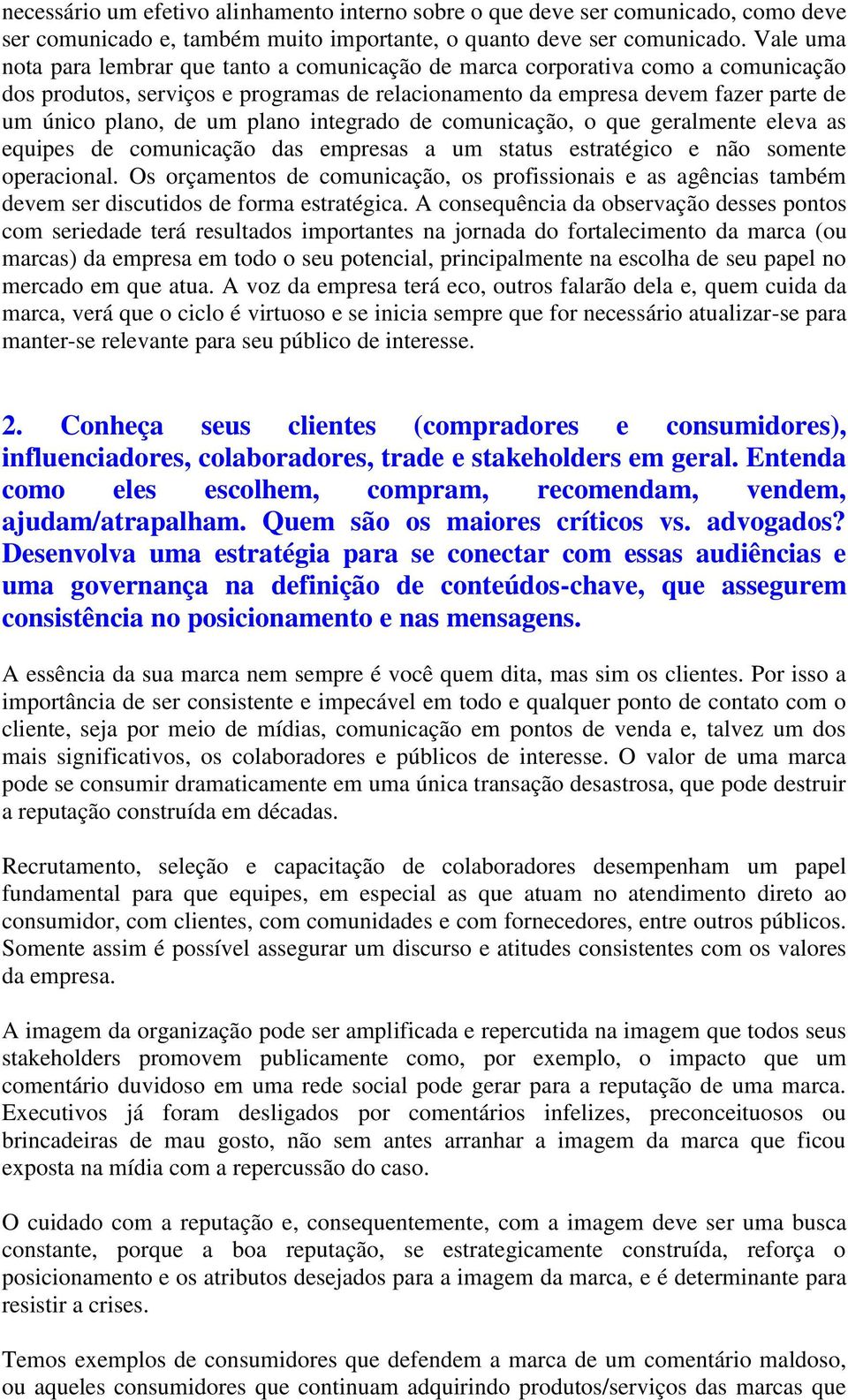 plano integrado de comunicação, o que geralmente eleva as equipes de comunicação das empresas a um status estratégico e não somente operacional.