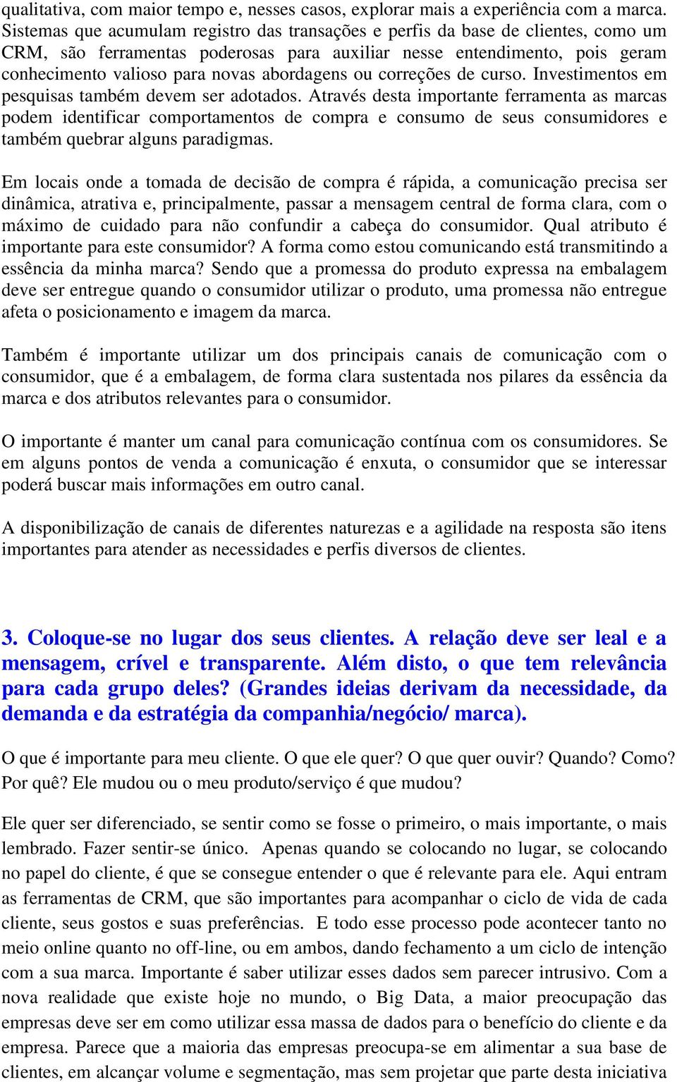 abordagens ou correções de curso. Investimentos em pesquisas também devem ser adotados.