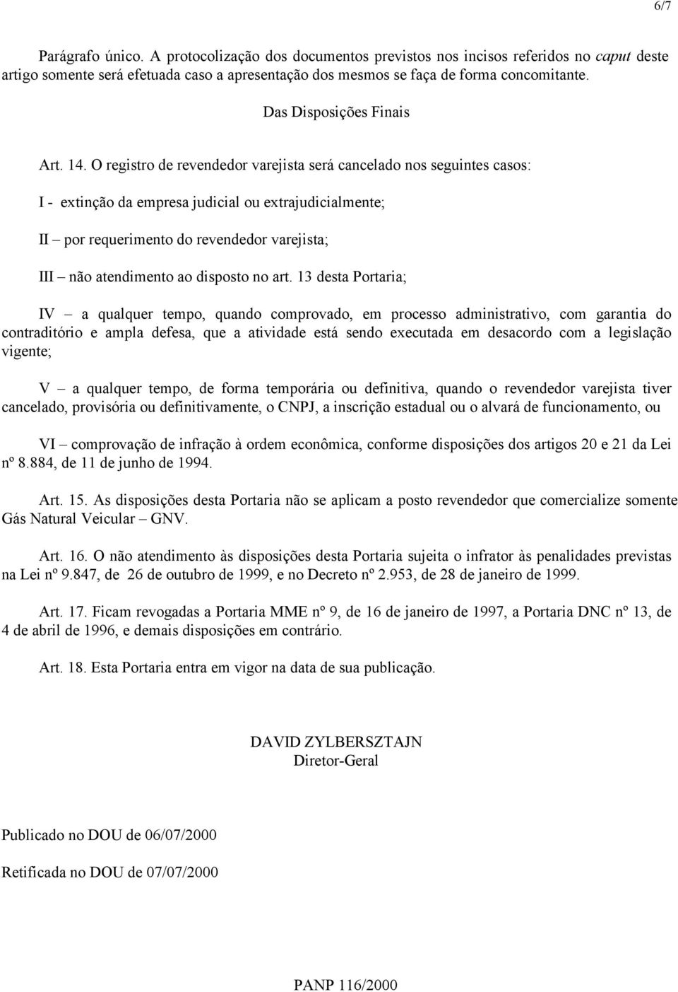 O registro de revendedor varejista será cancelado nos seguintes casos: I - extinção da empresa judicial ou extrajudicialmente; II por requerimento do revendedor varejista; III não atendimento ao