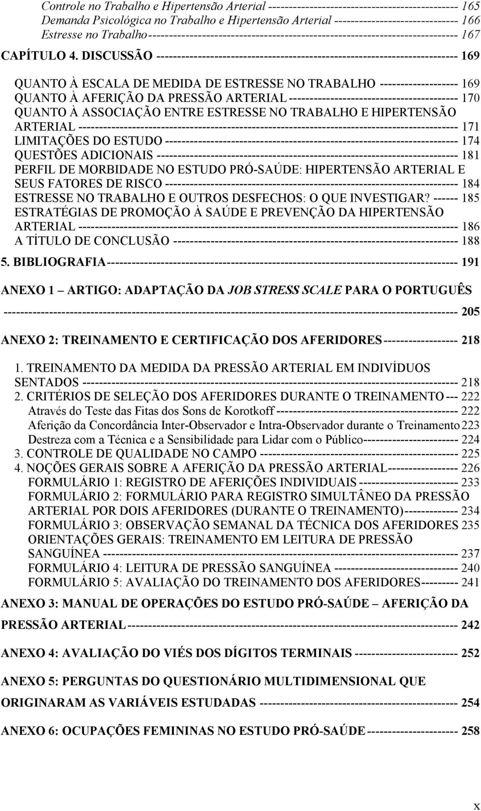 DISCUSSÃO ------------------------------------------------------------------------- 169 QUANTO À ESCALA DE MEDIDA DE ESTRESSE NO TRABALHO ------------------- 169 QUANTO À AFERIÇÃO DA PRESSÃO ARTERIAL