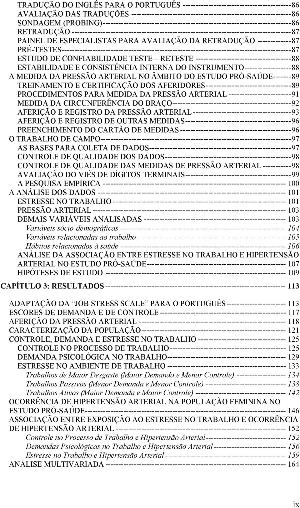 ESPECIALISTAS PARA AVALIAÇÃO DA RETRADUÇÃO -------------87 PRÉ-TESTES-----------------------------------------------------------------------------------------87 ESTUDO DE CONFIABILIDADE TESTE RETESTE