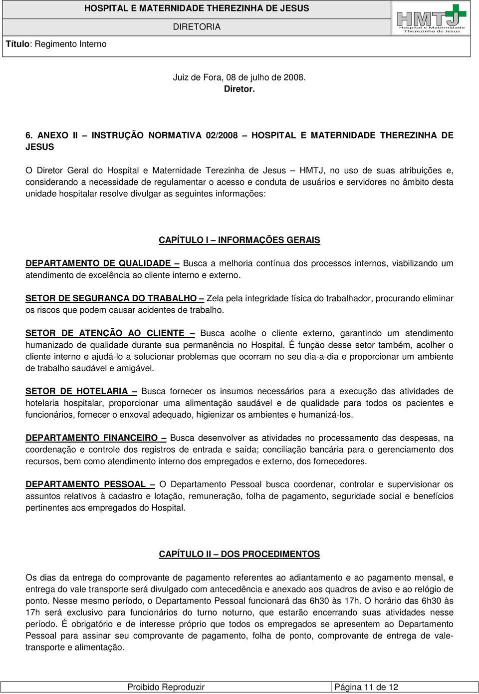 necessidade de regulamentar o acesso e conduta de usuários e servidores no âmbito desta unidade hospitalar resolve divulgar as seguintes informações: CAPÍTULO I INFORMAÇÕES GERAIS DEPARTAMENTO DE