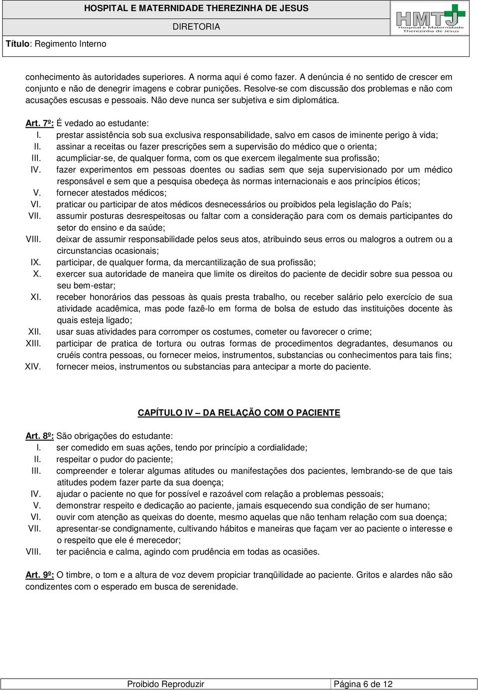 prestar assistência sob sua exclusiva responsabilidade, salvo em casos de iminente perigo à vida; II. assinar a receitas ou fazer prescrições sem a supervisão do médico que o orienta; III.