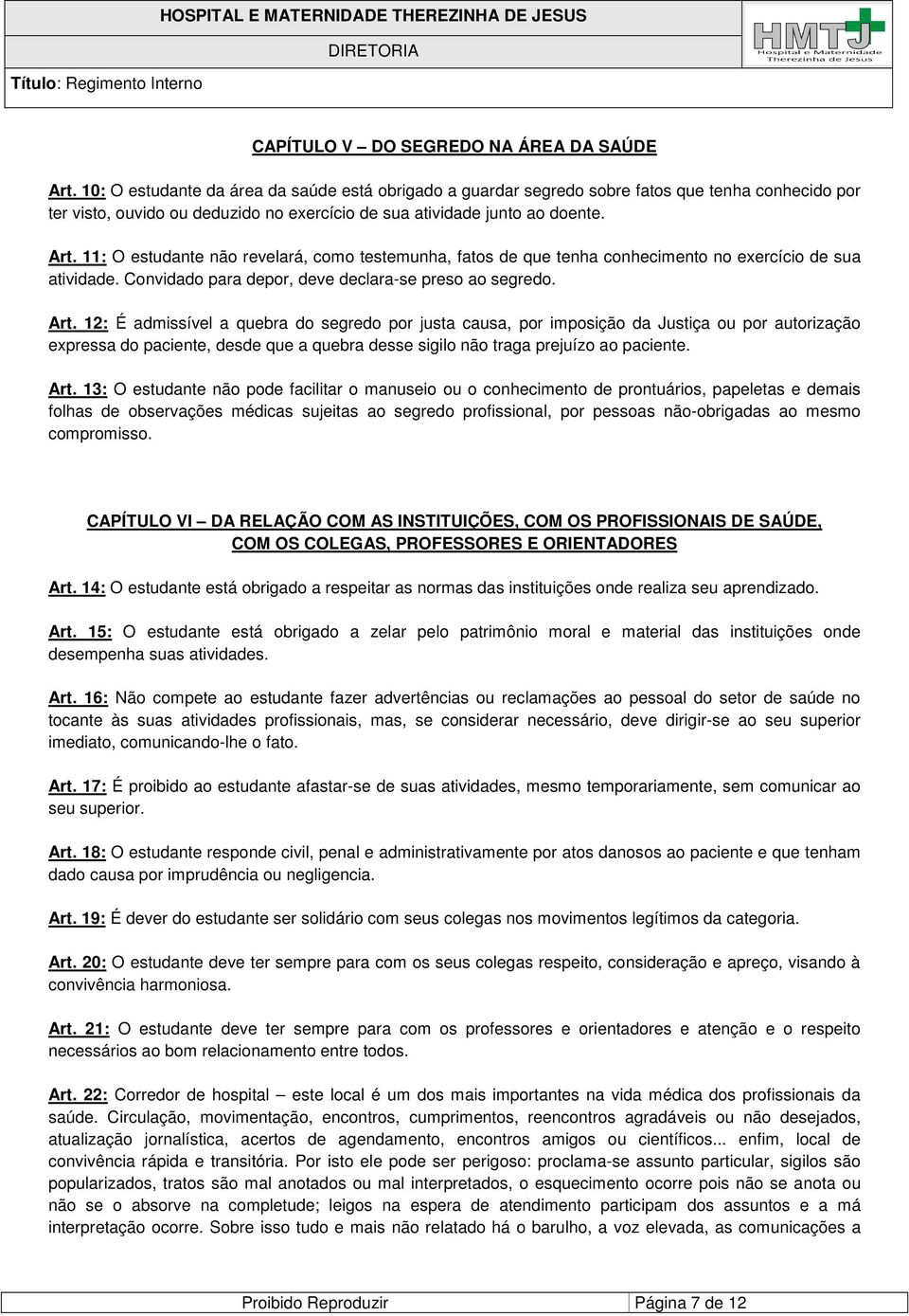 11: O estudante não revelará, como testemunha, fatos de que tenha conhecimento no exercício de sua atividade. Convidado para depor, deve declara-se preso ao segredo. Art.