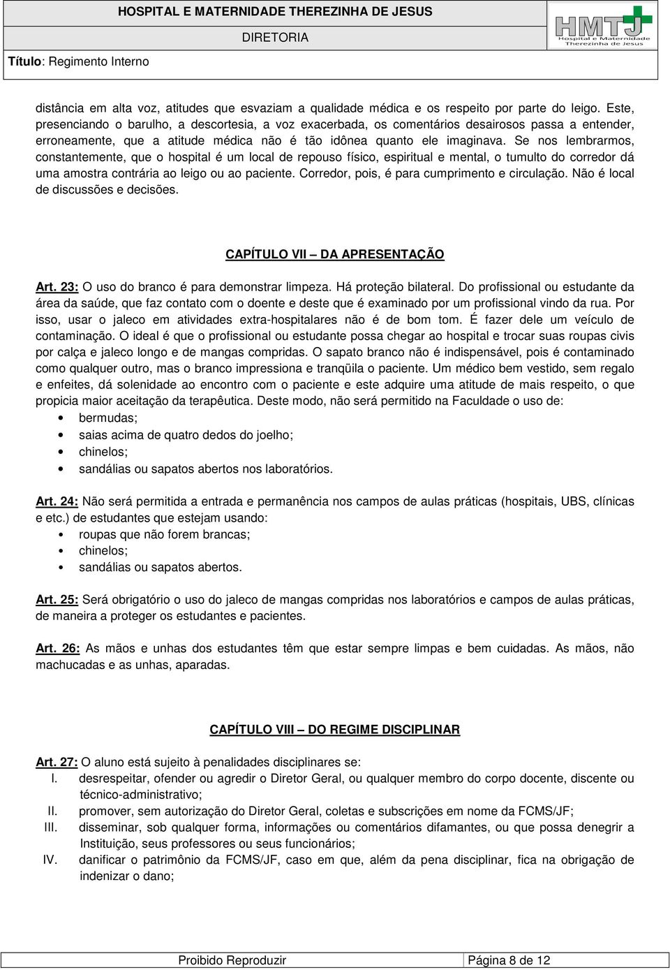 Se nos lembrarmos, constantemente, que o hospital é um local de repouso físico, espiritual e mental, o tumulto do corredor dá uma amostra contrária ao leigo ou ao paciente.