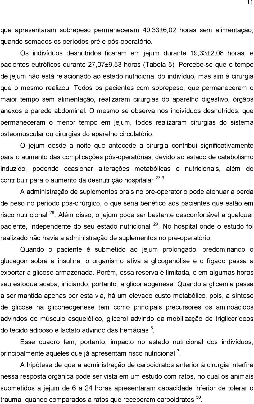 Percebe-se que o tempo de jejum não está relacionado ao estado nutricional do indivíduo, mas sim à cirurgia que o mesmo realizou.