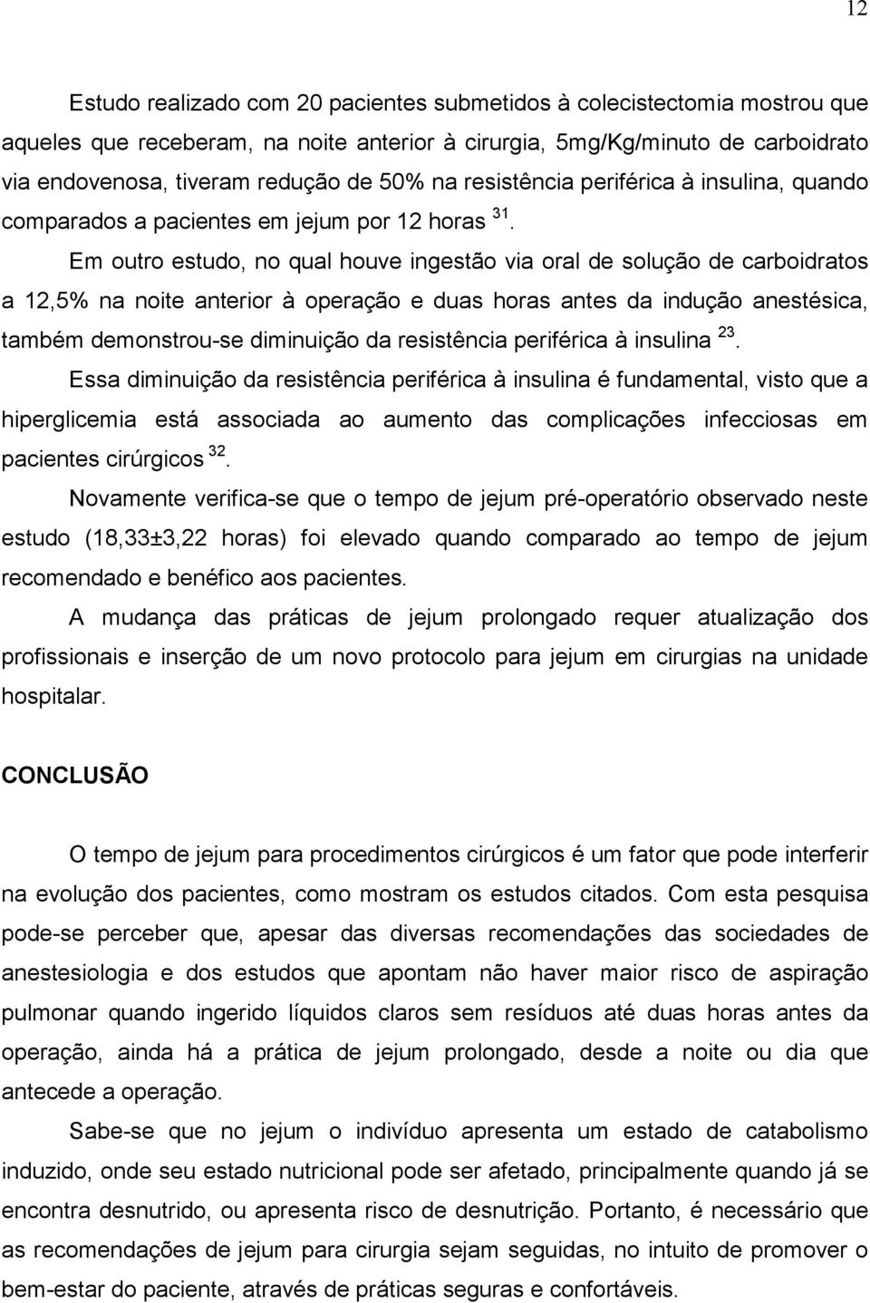 Em outro estudo, no qual houve ingestão via oral de solução de carboidratos a 12,5% na noite anterior à operação e duas horas antes da indução anestésica, também demonstrou-se diminuição da