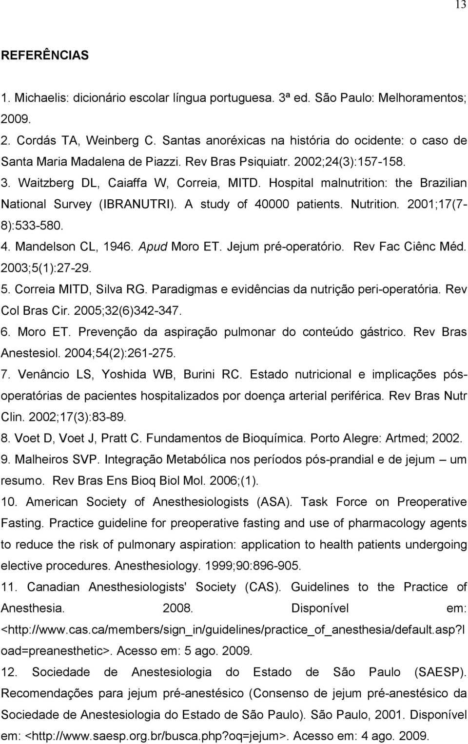 Hospital malnutrition: the Brazilian National Survey (IBRANUTRI). A study of 40000 patients. Nutrition. 2001;17(7-8):533-580. 4. Mandelson CL, 1946. Apud Moro ET. Jejum pré-operatório.