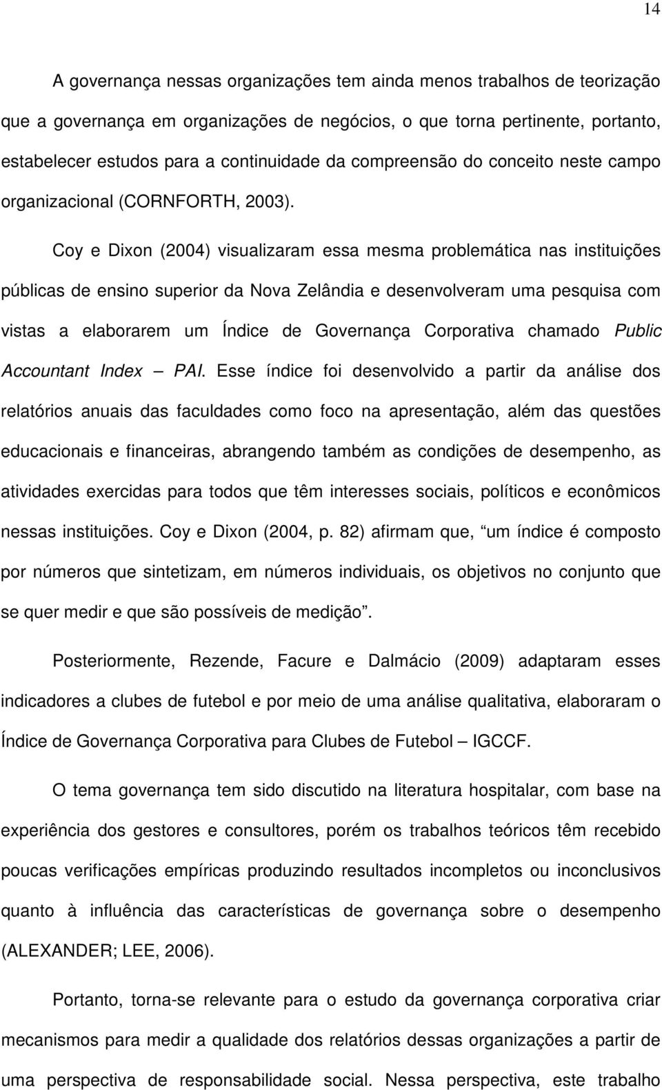 Coy e Dixon (2004) visualizaram essa mesma problemática nas instituições públicas de ensino superior da Nova Zelândia e desenvolveram uma pesquisa com vistas a elaborarem um Índice de Governança