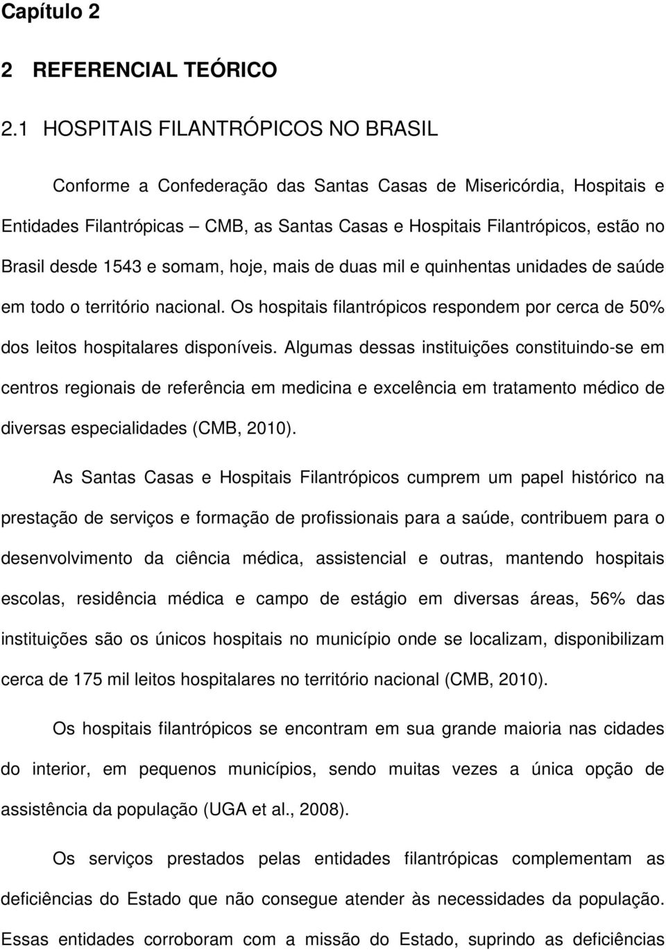 1543 e somam, hoje, mais de duas mil e quinhentas unidades de saúde em todo o território nacional. Os hospitais filantrópicos respondem por cerca de 50% dos leitos hospitalares disponíveis.