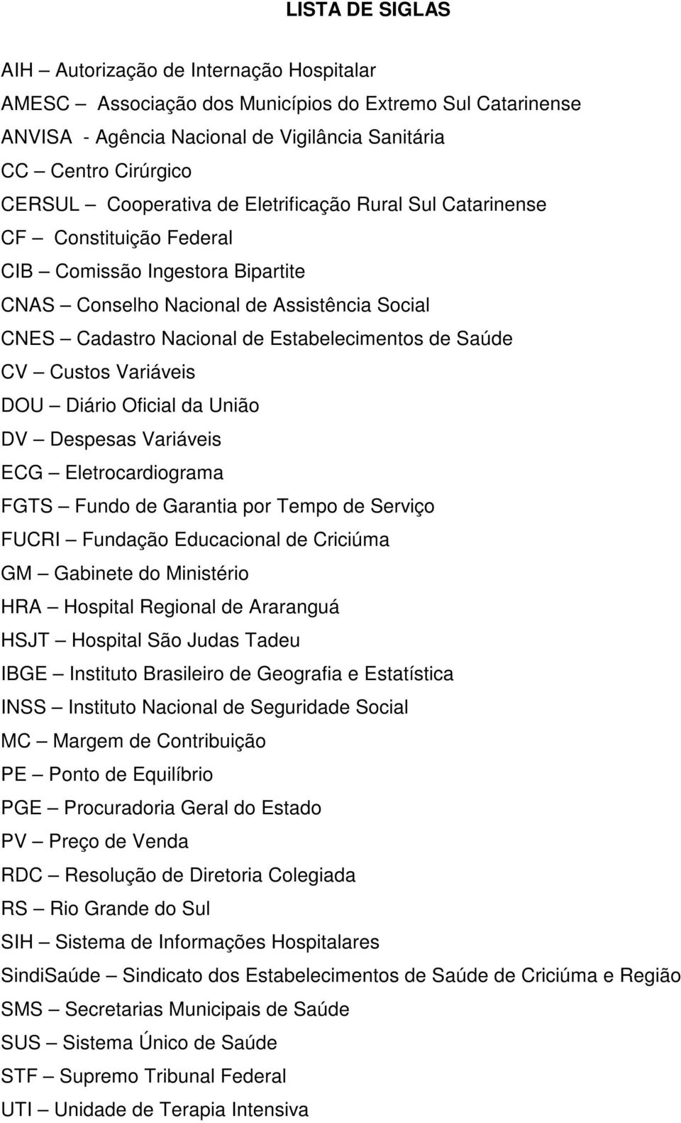 Saúde CV Custos Variáveis DOU Diário Oficial da União DV Despesas Variáveis ECG Eletrocardiograma FGTS Fundo de Garantia por Tempo de Serviço FUCRI Fundação Educacional de Criciúma GM Gabinete do