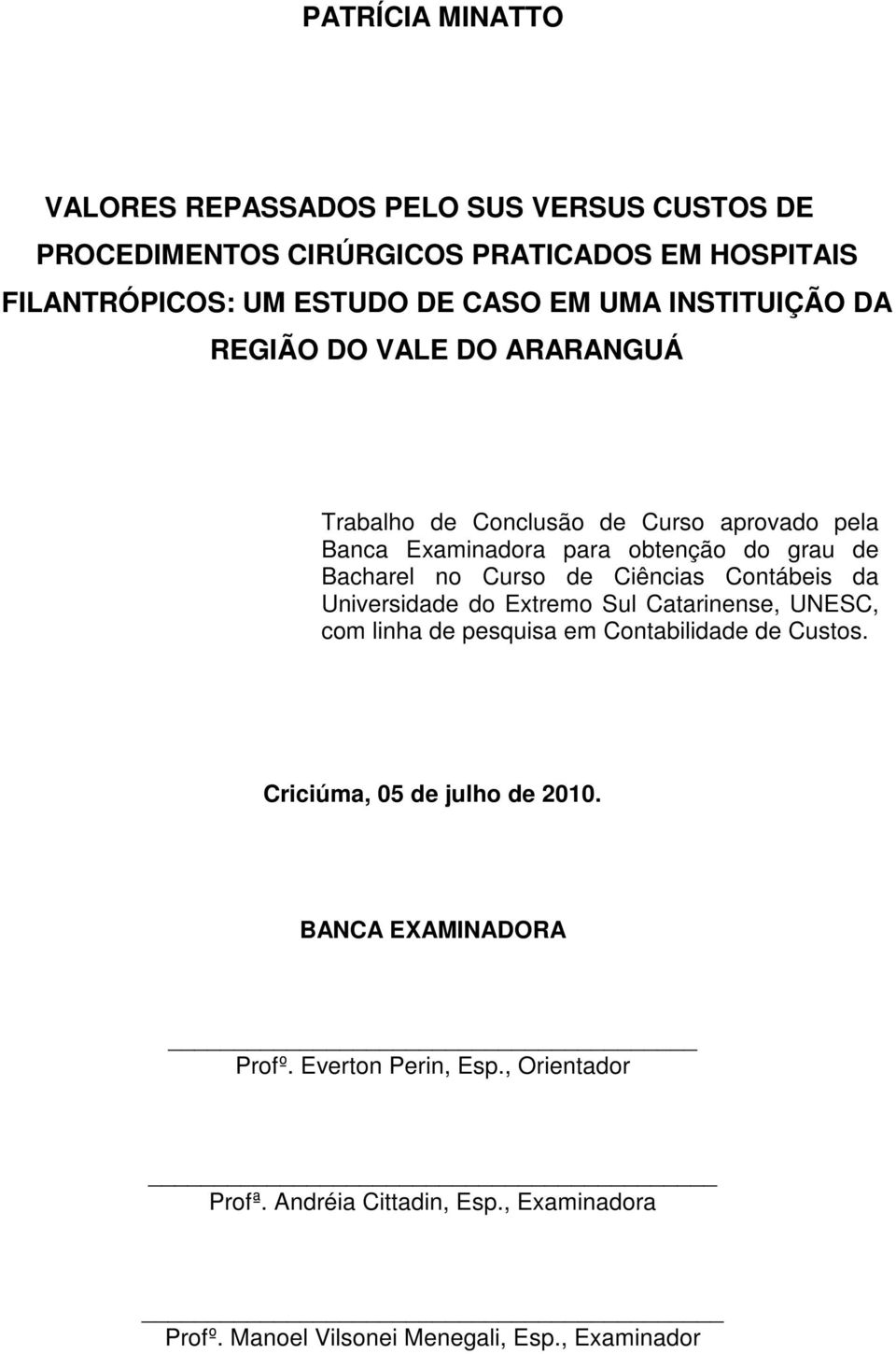 Curso de Ciências Contábeis da Universidade do Extremo Sul Catarinense, UNESC, com linha de pesquisa em Contabilidade de Custos.