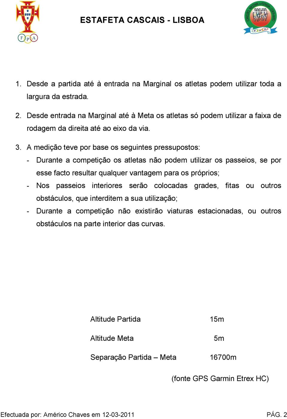 A medição teve por base os seguintes pressupostos: - Durante a competição os atletas não podem utilizar os passeios, se por esse facto resultar qualquer vantagem para os próprios; - Nos