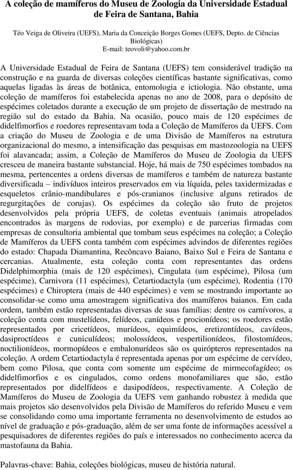 br A Universidade Estadual de Feira de Santana (UEFS) tem considerável tradição na construção e na guarda de diversas coleções científicas bastante significativas, como aquelas ligadas às áreas de