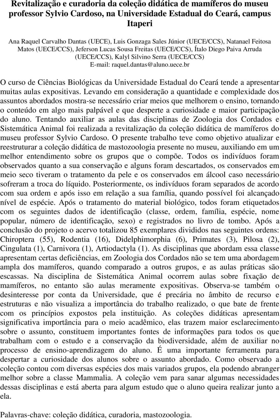 br O curso de Ciências Biológicas da Universidade Estadual do Ceará tende a apresentar muitas aulas expositivas.