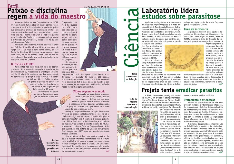 Hoje, aos 76, orgulha-se de lotar e emocionar platéias em todo o Estado. Desde 1973, coordena e dirige o Coral e a Orquestra da Universidade, patrocinados há 15 anos pela Companhia Zaffari.