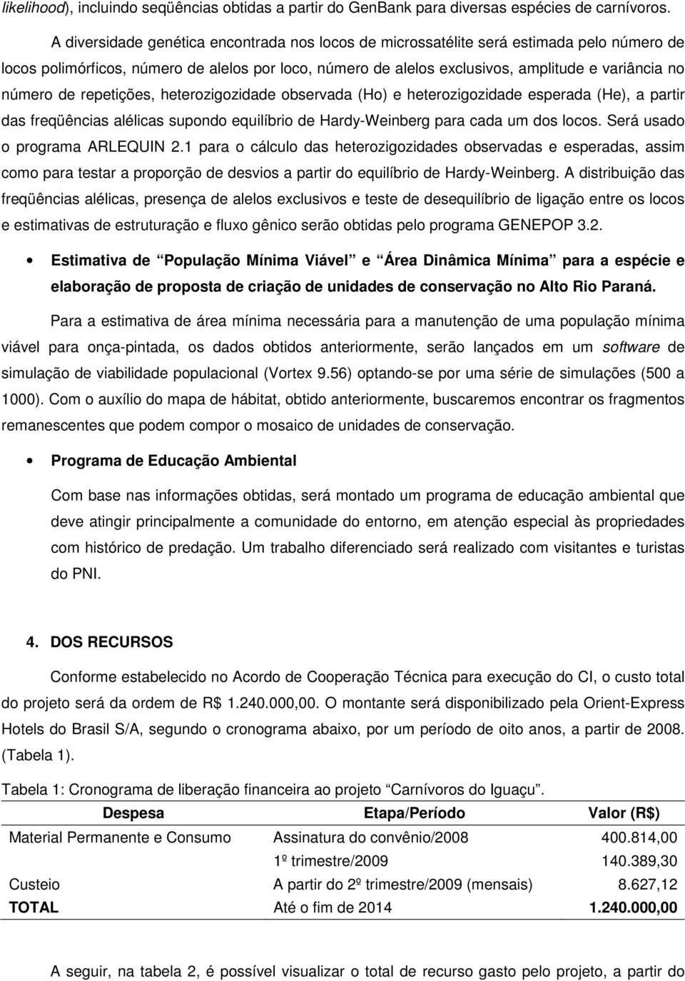 de repetições, heterozigozidade observada (Ho) e heterozigozidade esperada (He), a partir das freqüências alélicas supondo equilíbrio de Hardy-Weinberg para cada um dos locos.