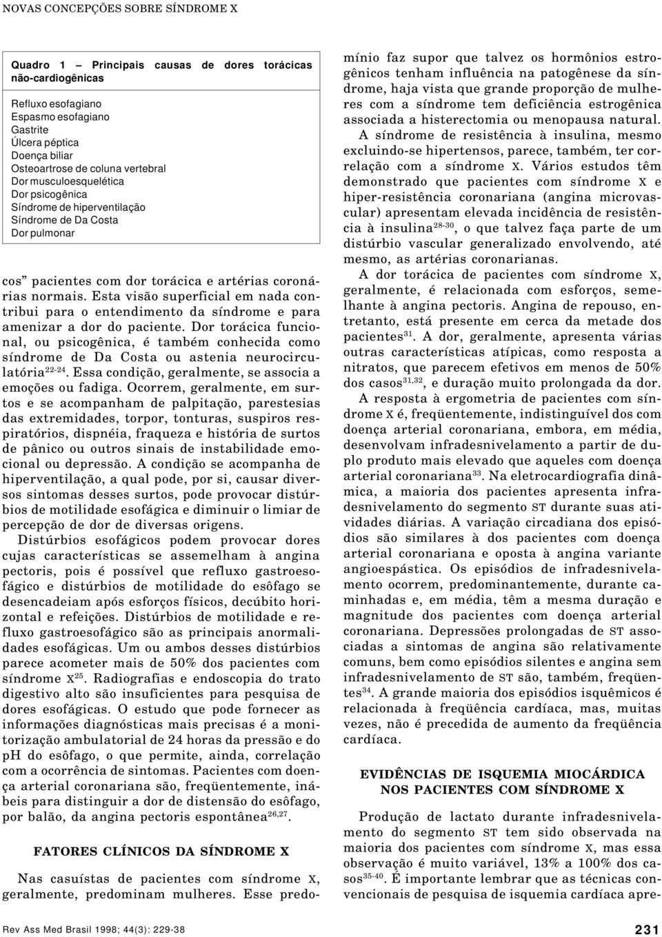 Esta visão superficial em nada contribui para o entendimento da síndrome e para amenizar a dor do paciente.