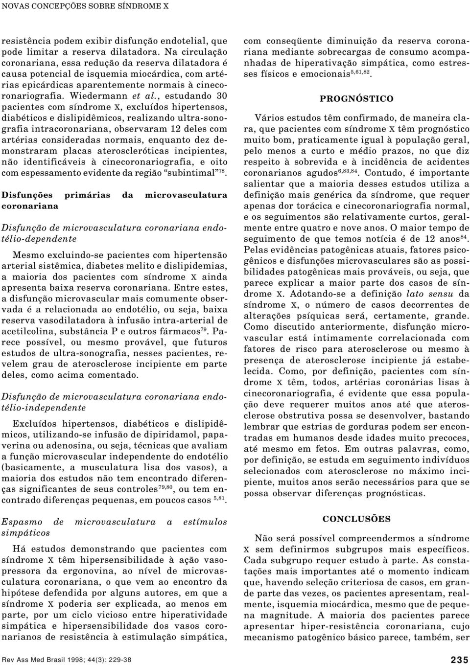 , estudando 30 pacientes com síndrome X, excluídos hipertensos, diabéticos e dislipidêmicos, realizando ultra-sonografia intracoronariana, observaram 12 deles com artérias consideradas normais,