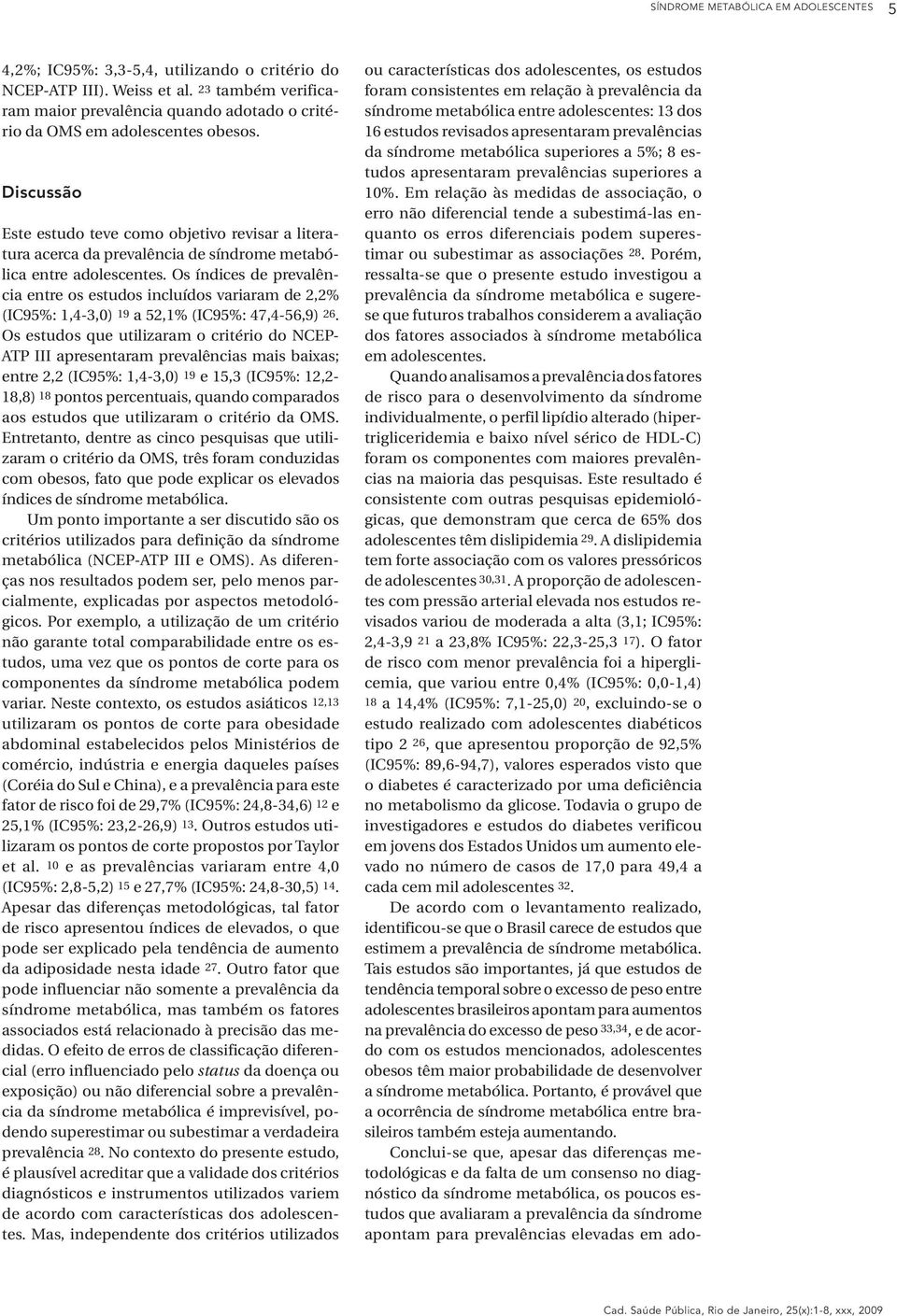 Discussão Este estudo teve como objetivo revisar a literatura acerca da prevalência de síndrome metabólica entre adolescentes.