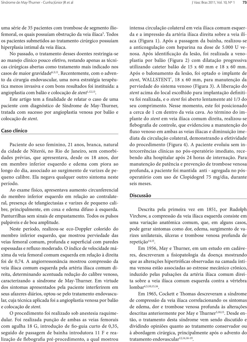 No passado, o tratamento desses doentes restringia-se ao manejo clínico pouco efetivo, restando apenas as técnicas cirúrgicas abertas como tratamento mais indicado nos casos de maior gravidade 6,3,11.