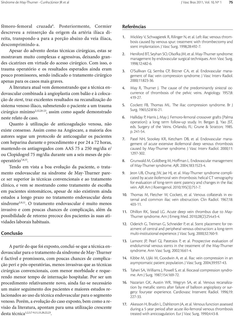 Apesar do advento destas técnicas cirúrgicas, estas se mostravam muito complexas e agressivas, deixando grandes cicatrizes em virtude do acesso cirúrgico.