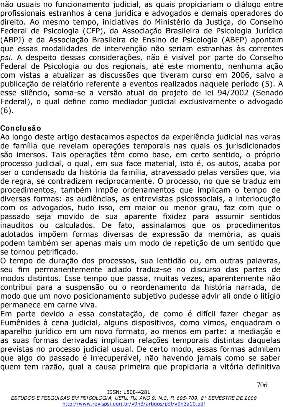 Psicologia (ABEP) apontam que essas modalidades de intervenção não seriam estranhas às correntes psi.