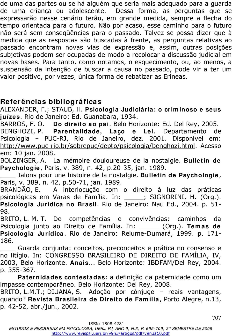 Não por acaso, esse caminho para o futuro não será sem conseqüências para o passado.