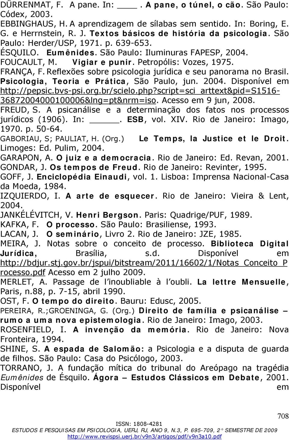 FRANÇA, F. Reflexões sobre psicologia jurídica e seu panorama no Brasil. Psicologia, Teoria e Prática, São Paulo, jun. 2004. Disponível em http://pepsic.bvs-psi.org.br/scielo.php?