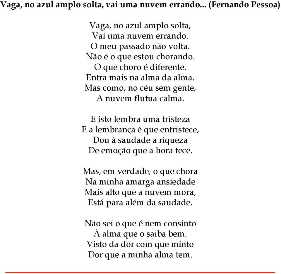 E isto lembra uma tristeza E a lembrança é que entristece, Dou à saudade a riqueza De emoção que a hora tece.