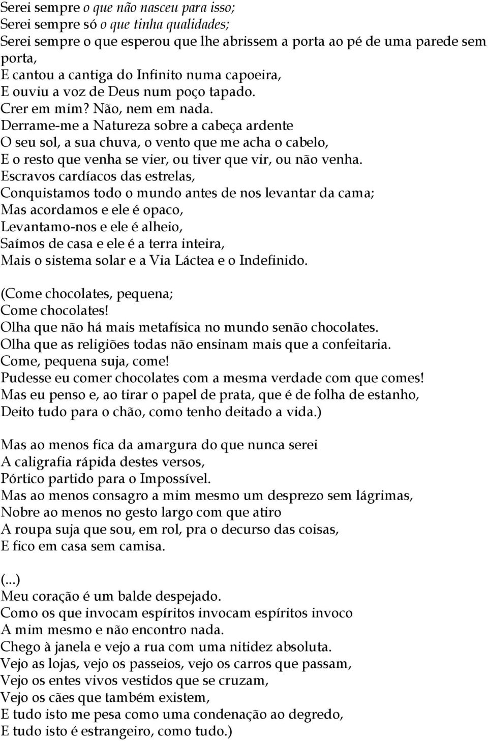 Derrame-me a Natureza sobre a cabeça ardente O seu sol, a sua chuva, o vento que me acha o cabelo, E o resto que venha se vier, ou tiver que vir, ou não venha.