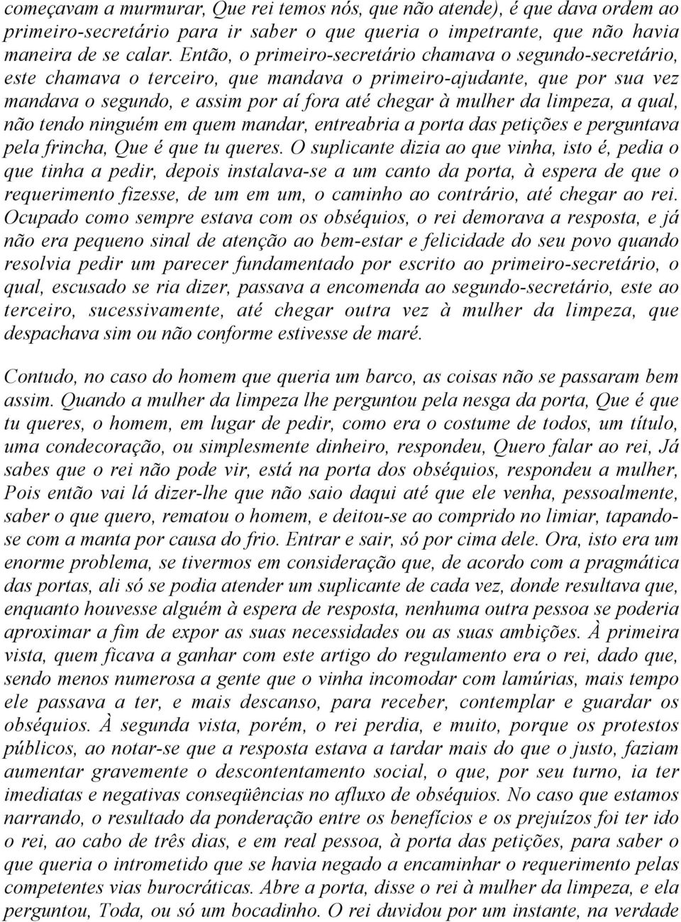 limpeza, a qual, não tendo ninguém em quem mandar, entreabria a porta das petições e perguntava pela frincha, Que é que tu queres.