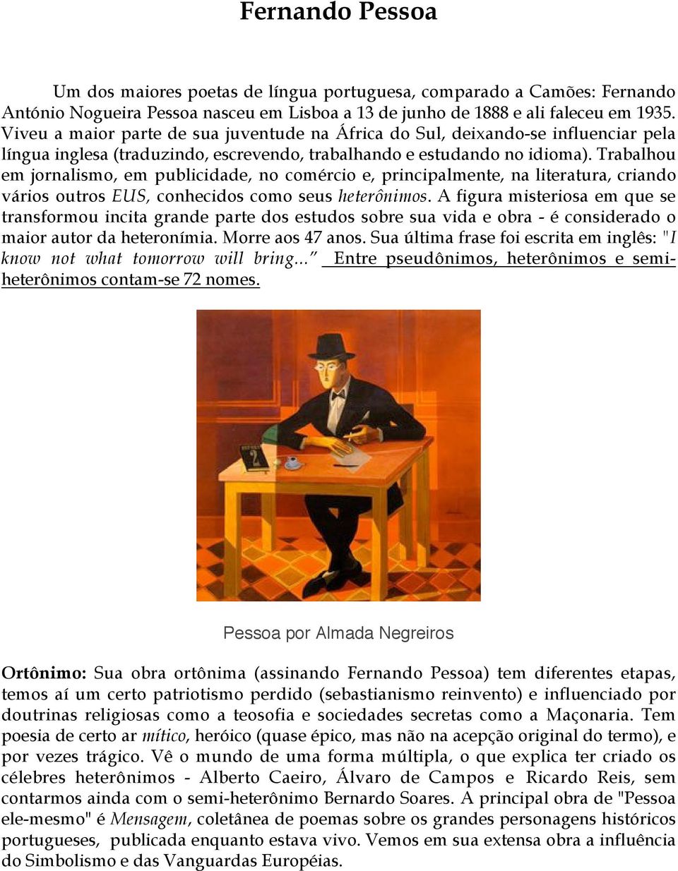 Trabalhou em jornalismo, em publicidade, no comércio e, principalmente, na literatura, criando vários outros EUS, conhecidos como seus heterônimos.