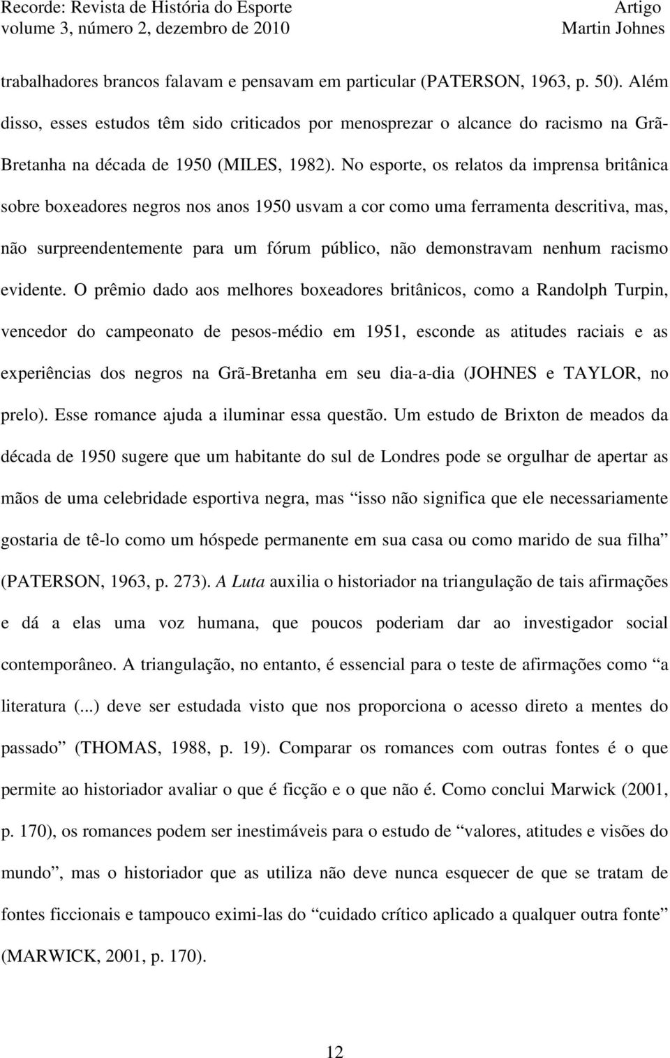 No esporte, os relatos da imprensa britânica sobre boxeadores negros nos anos 1950 usvam a cor como uma ferramenta descritiva, mas, não surpreendentemente para um fórum público, não demonstravam